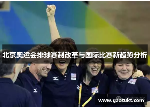 北京奥运会排球赛制改革与国际比赛新趋势分析 北京奥运会排球赛制改革与国际比赛新趋势分析