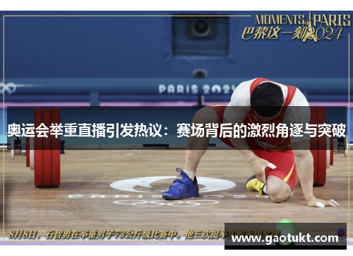 奥运会举重直播引发热议:赛场背后的激烈角逐与突破 奥运会举重直播引发热议:赛场背后的激烈角逐与突破