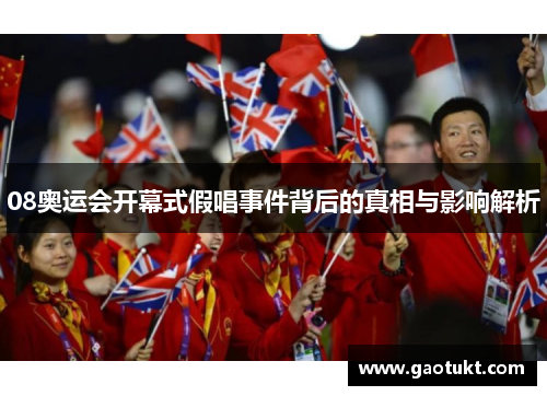 08奥运会开幕式假唱事件背后的真相与影响解析 08奥运会开幕式假唱事件背后的真相与影响解析